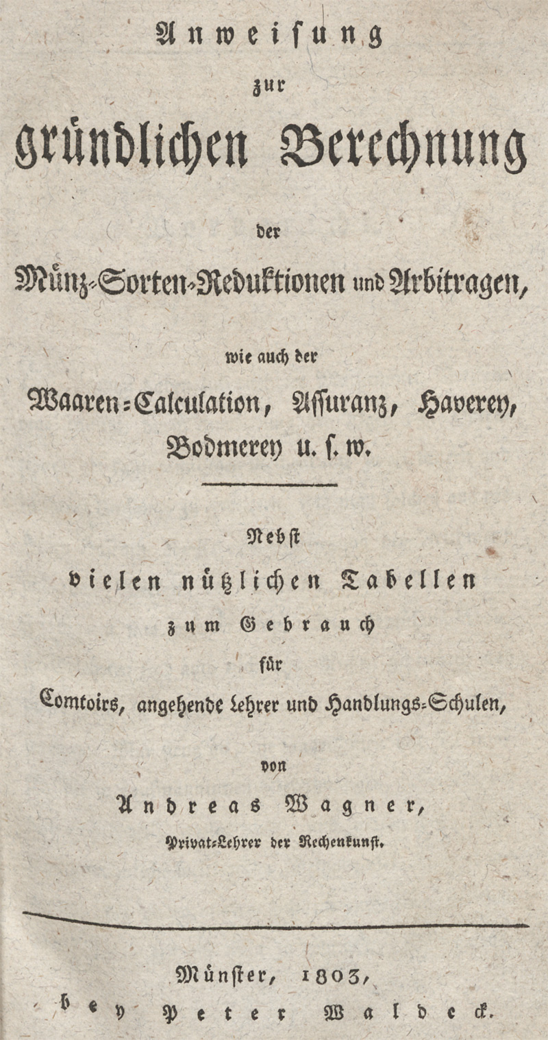 Lot 526, Auction  128, Wagner, Johann Andreas, Anweisung zur gründlichen Berechnung der Münz-Sorten-Reduktionen und Arbitragen, wie auch der Waaren-Calculation, Assuranz, Haverey, Bodmerey u.s.w. 